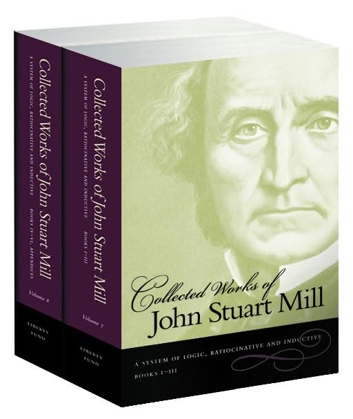 A System of Logic, Ratiocinative and Inductive (Volumes 7 and 8) (Collected Works of John Stuart Mill)