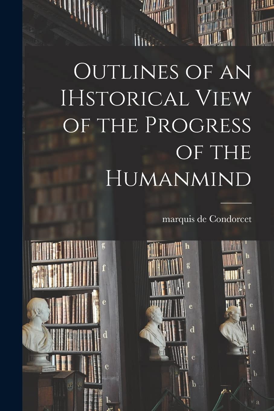 Outlines of an IHstorical View of the Progress of the Humanmind