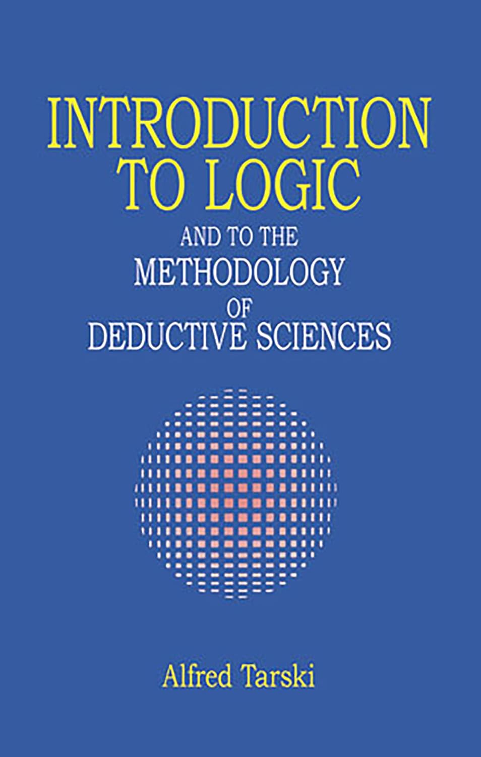 Introduction to Logic: And to the Methodology of Deductive Sciences