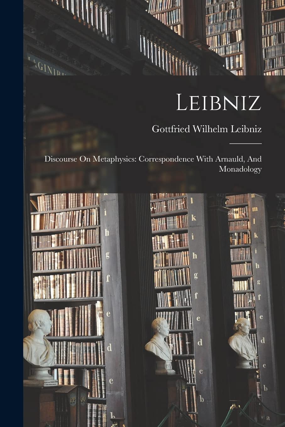 Leibniz: Discourse On Metaphysics: Correspondence With Arnauld, And Monadology