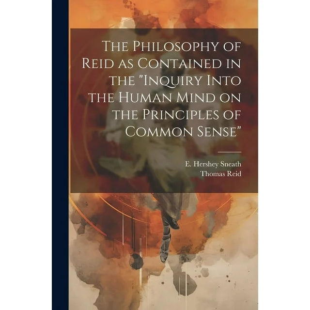 The Philosophy of Reid as Contained in the "Inquiry Into the Human Mind on the Principles of Common Sense